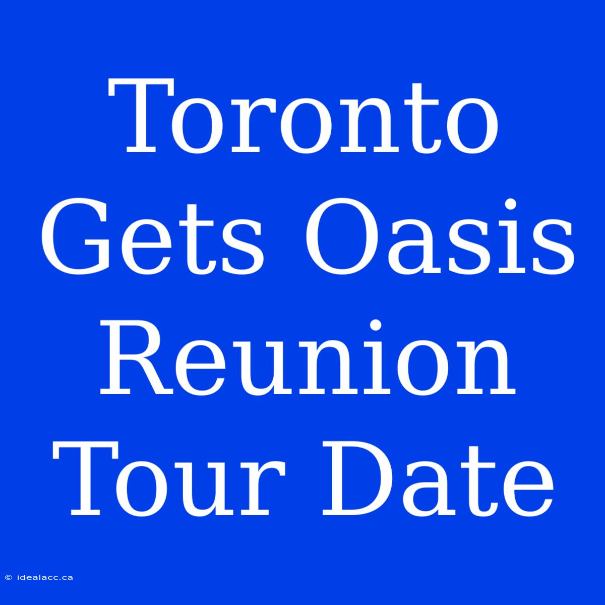 Toronto Gets Oasis Reunion Tour Date