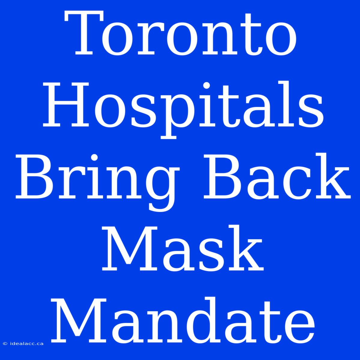 Toronto Hospitals Bring Back Mask Mandate