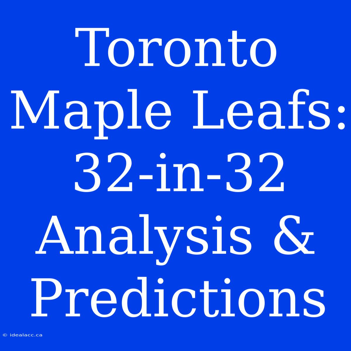 Toronto Maple Leafs: 32-in-32 Analysis & Predictions