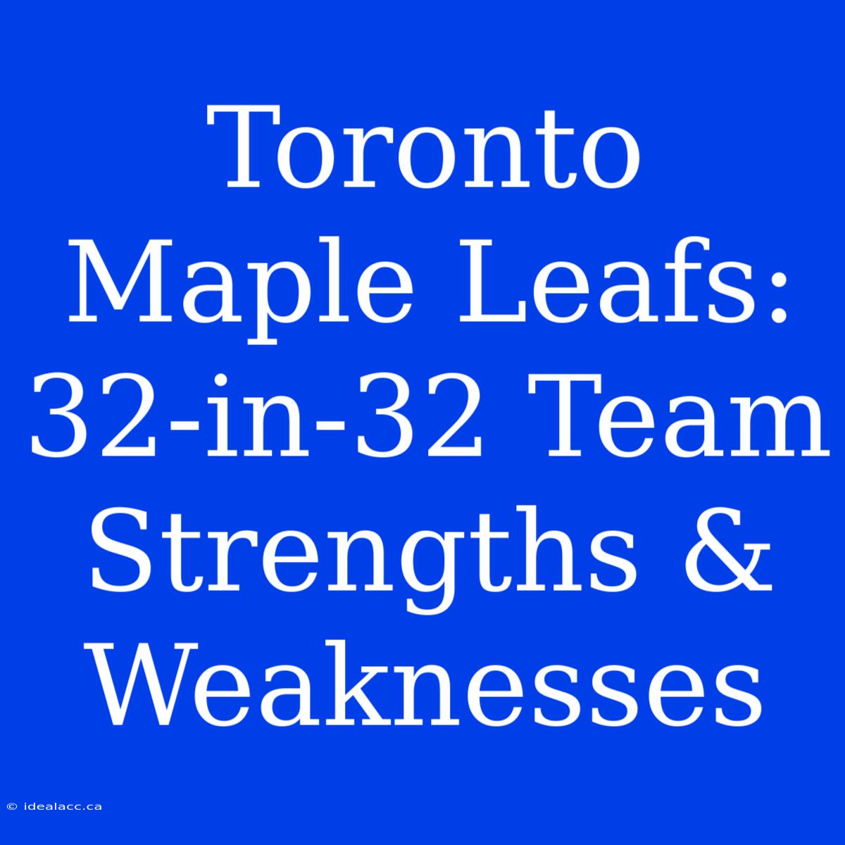 Toronto Maple Leafs: 32-in-32 Team Strengths & Weaknesses