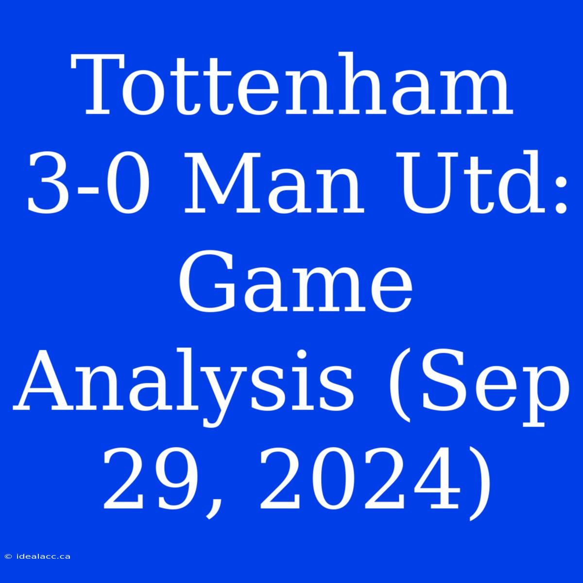 Tottenham 3-0 Man Utd: Game Analysis (Sep 29, 2024)