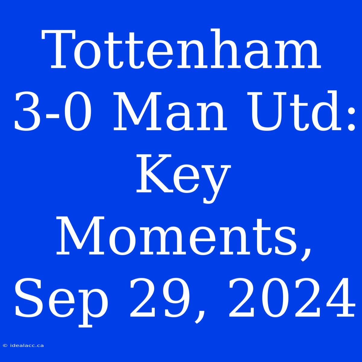 Tottenham 3-0 Man Utd: Key Moments, Sep 29, 2024