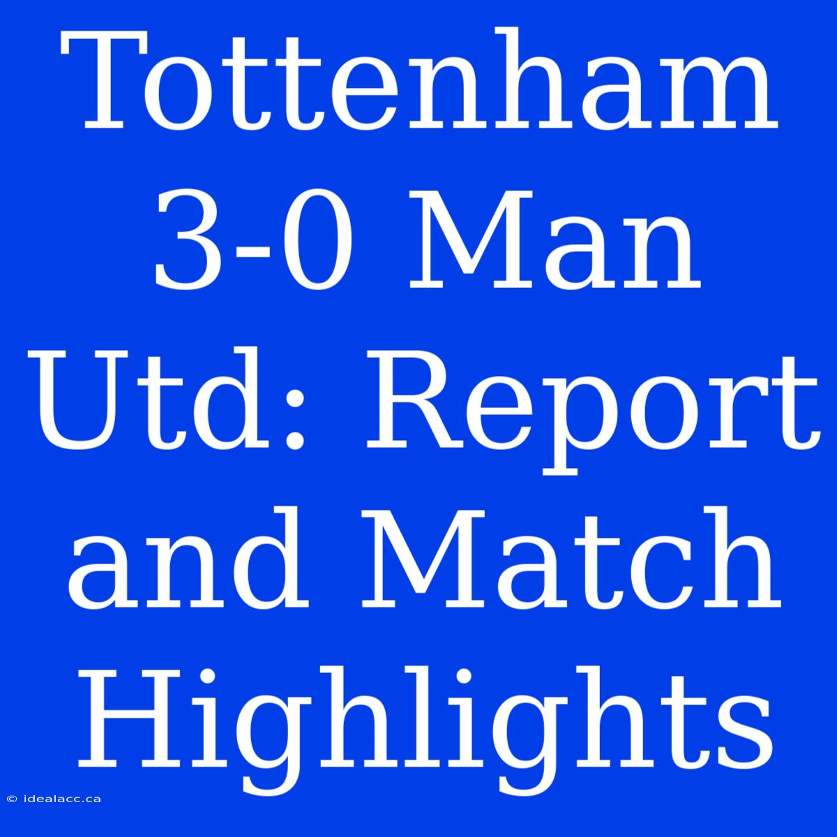 Tottenham 3-0 Man Utd: Report And Match Highlights