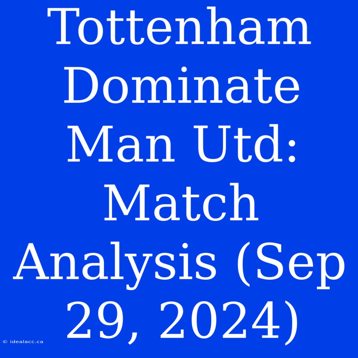 Tottenham Dominate Man Utd: Match Analysis (Sep 29, 2024)