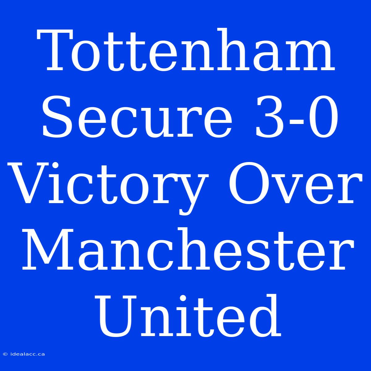 Tottenham Secure 3-0 Victory Over Manchester United