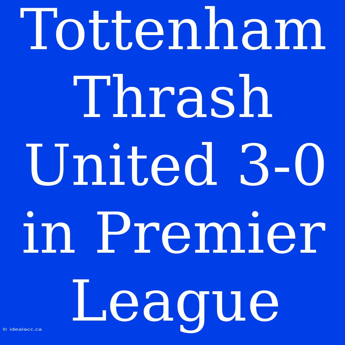 Tottenham Thrash United 3-0 In Premier League