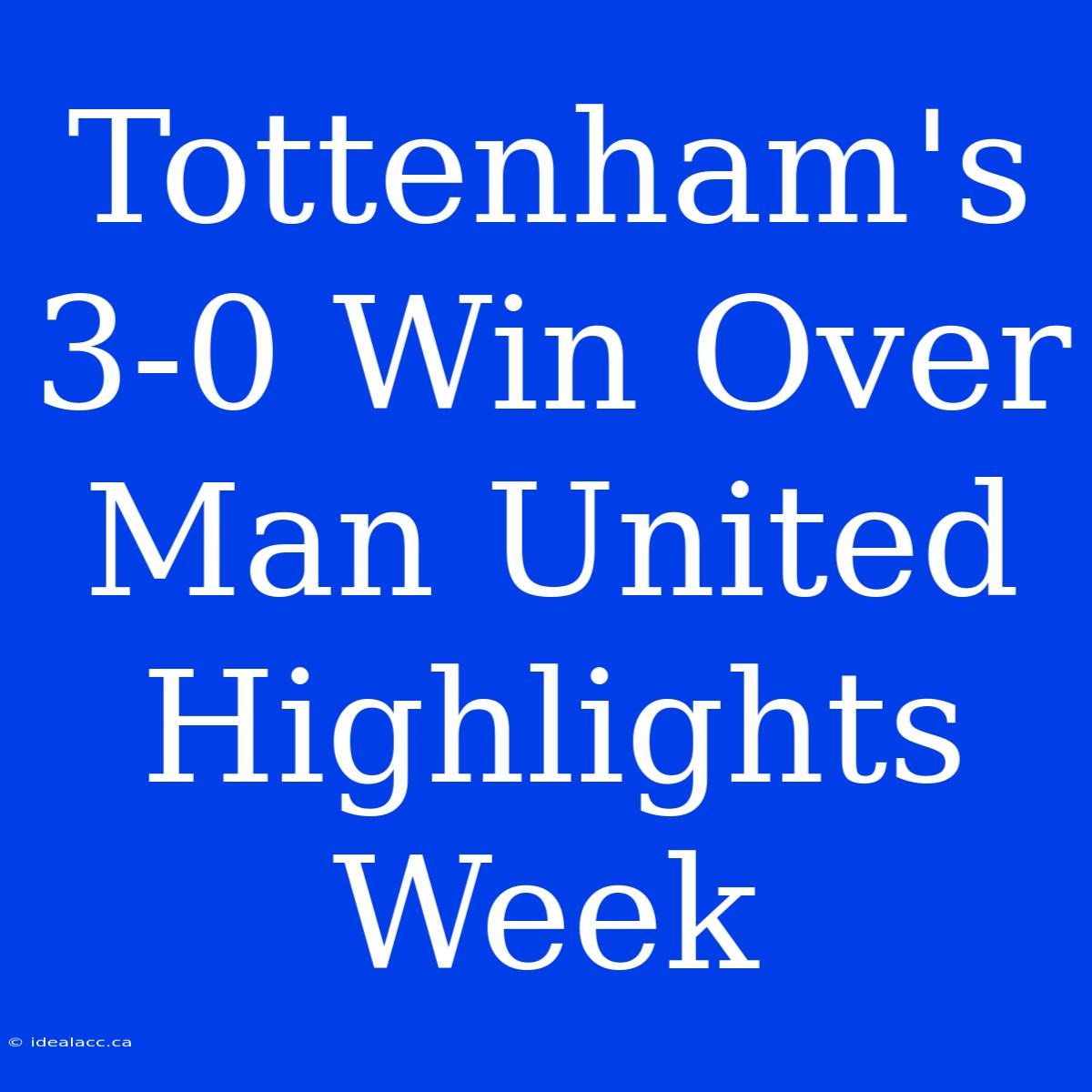 Tottenham's 3-0 Win Over Man United Highlights Week