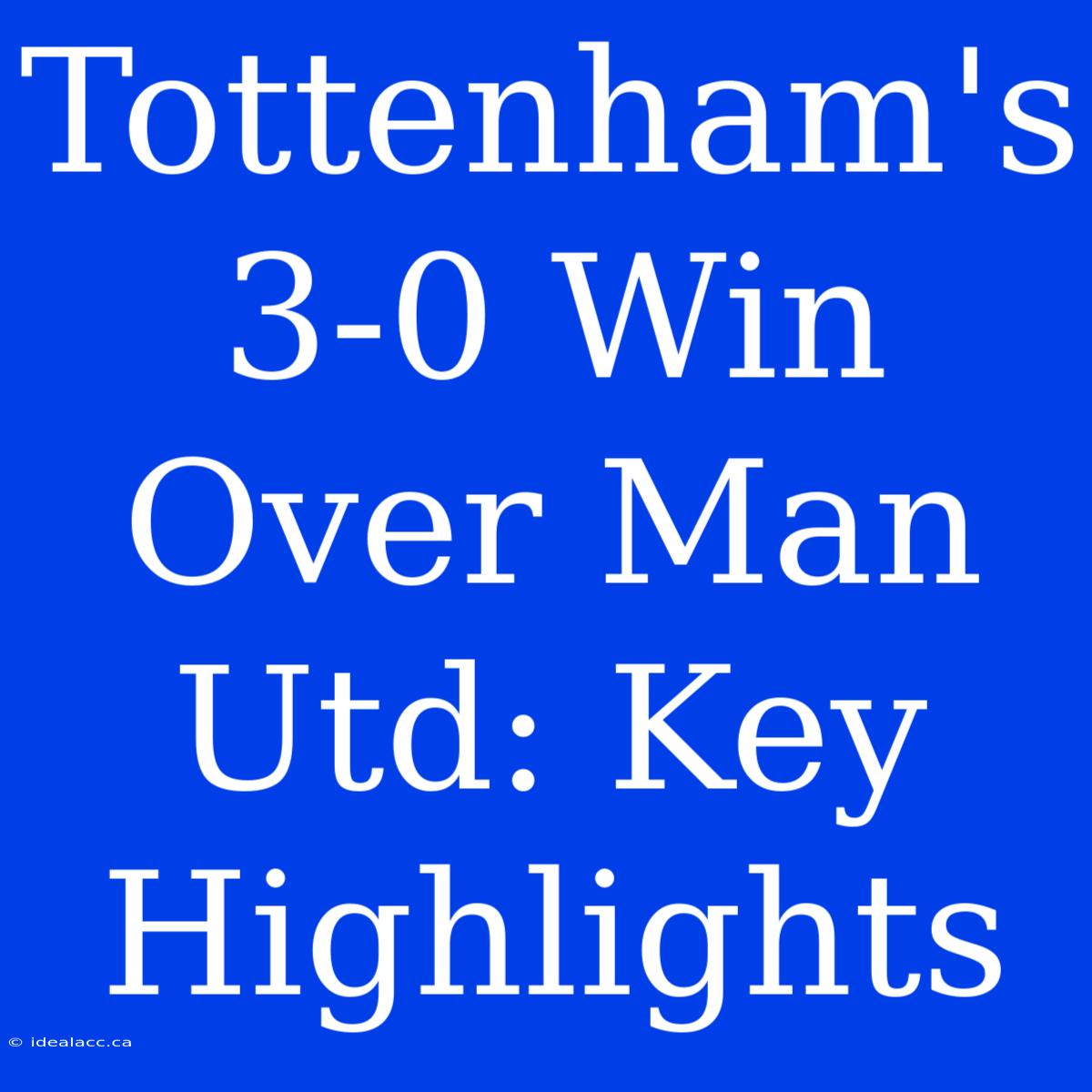 Tottenham's 3-0 Win Over Man Utd: Key Highlights 