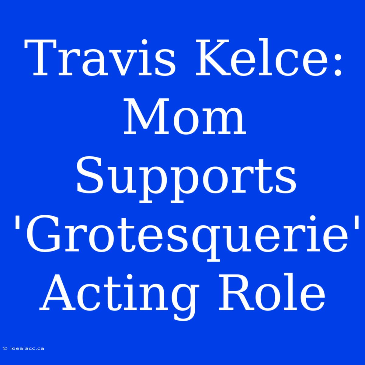 Travis Kelce: Mom Supports 'Grotesquerie' Acting Role 