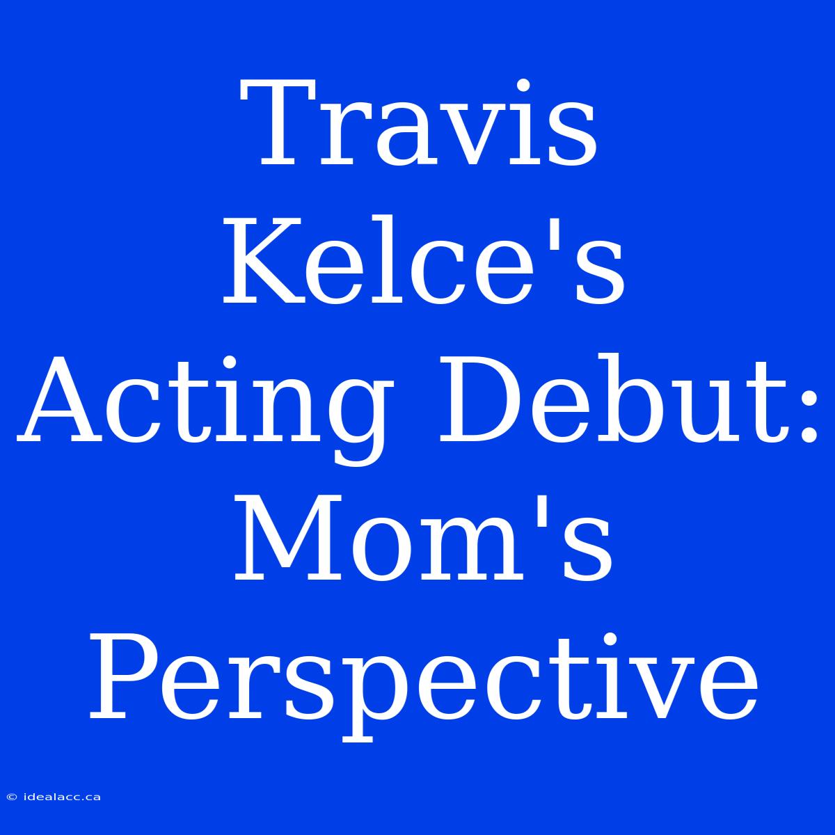 Travis Kelce's Acting Debut: Mom's Perspective