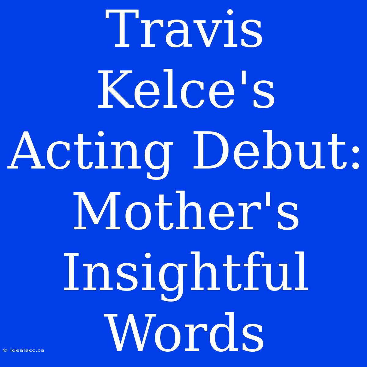 Travis Kelce's Acting Debut: Mother's Insightful Words