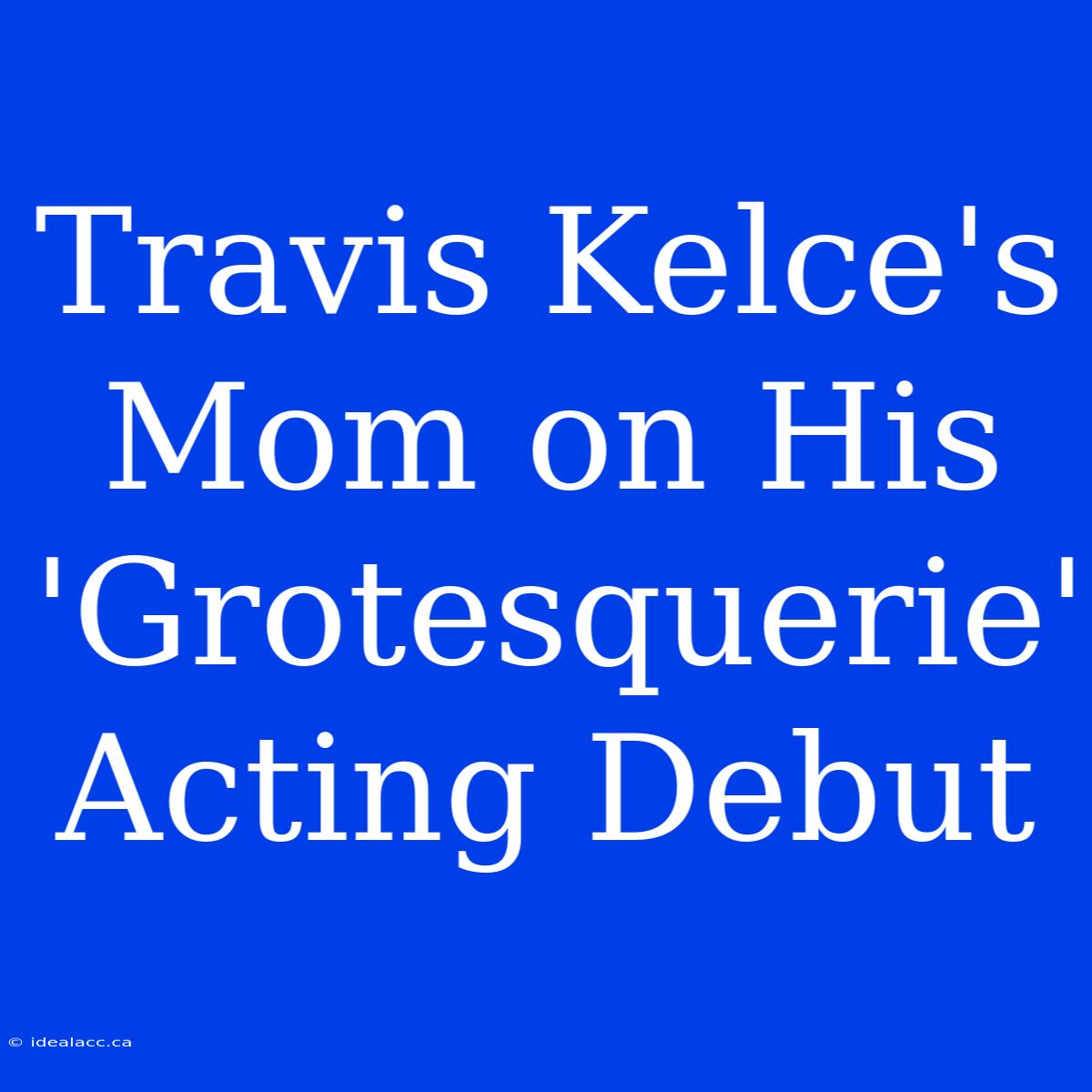 Travis Kelce's Mom On His 'Grotesquerie' Acting Debut