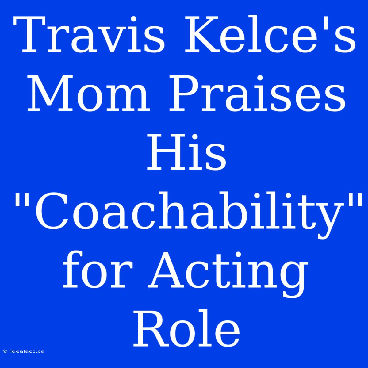 Travis Kelce's Mom Praises His 