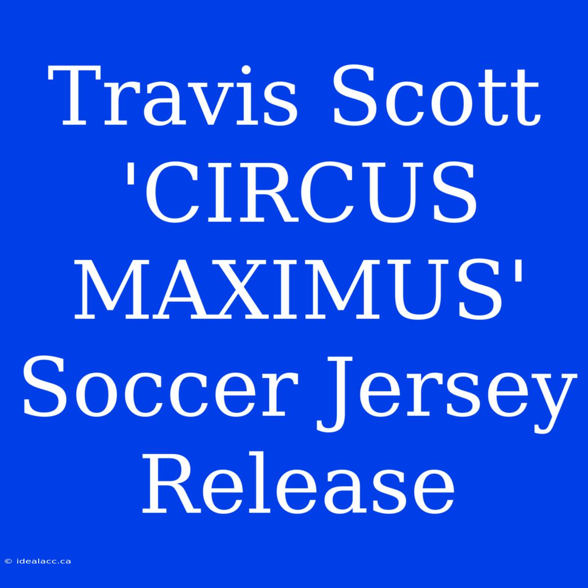 Travis Scott 'CIRCUS MAXIMUS' Soccer Jersey Release