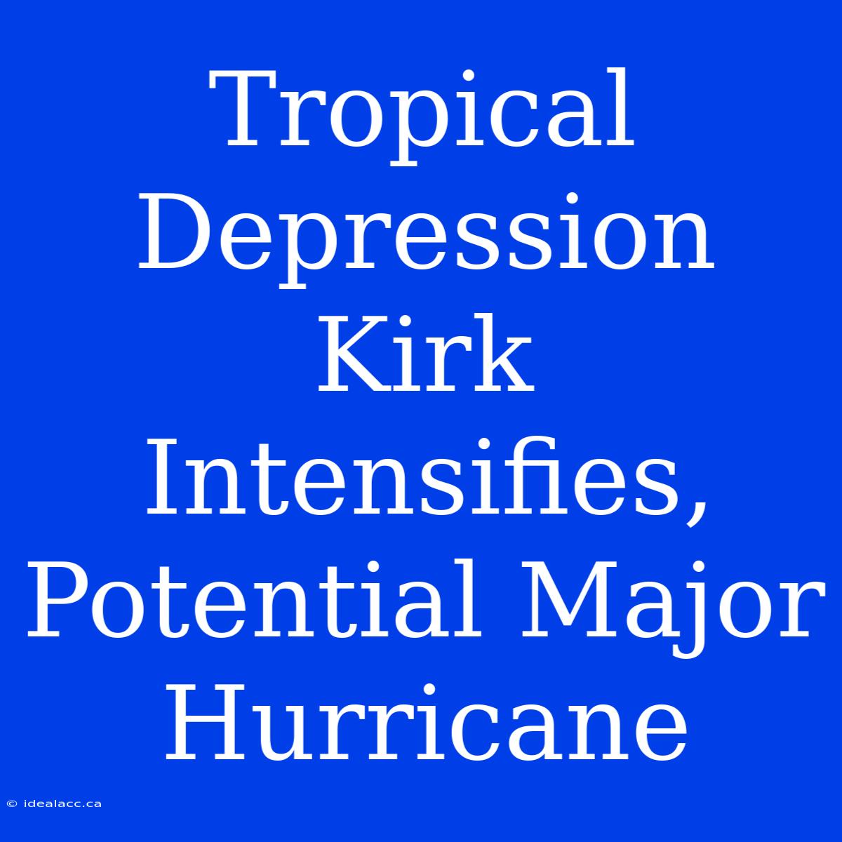 Tropical Depression Kirk Intensifies, Potential Major Hurricane