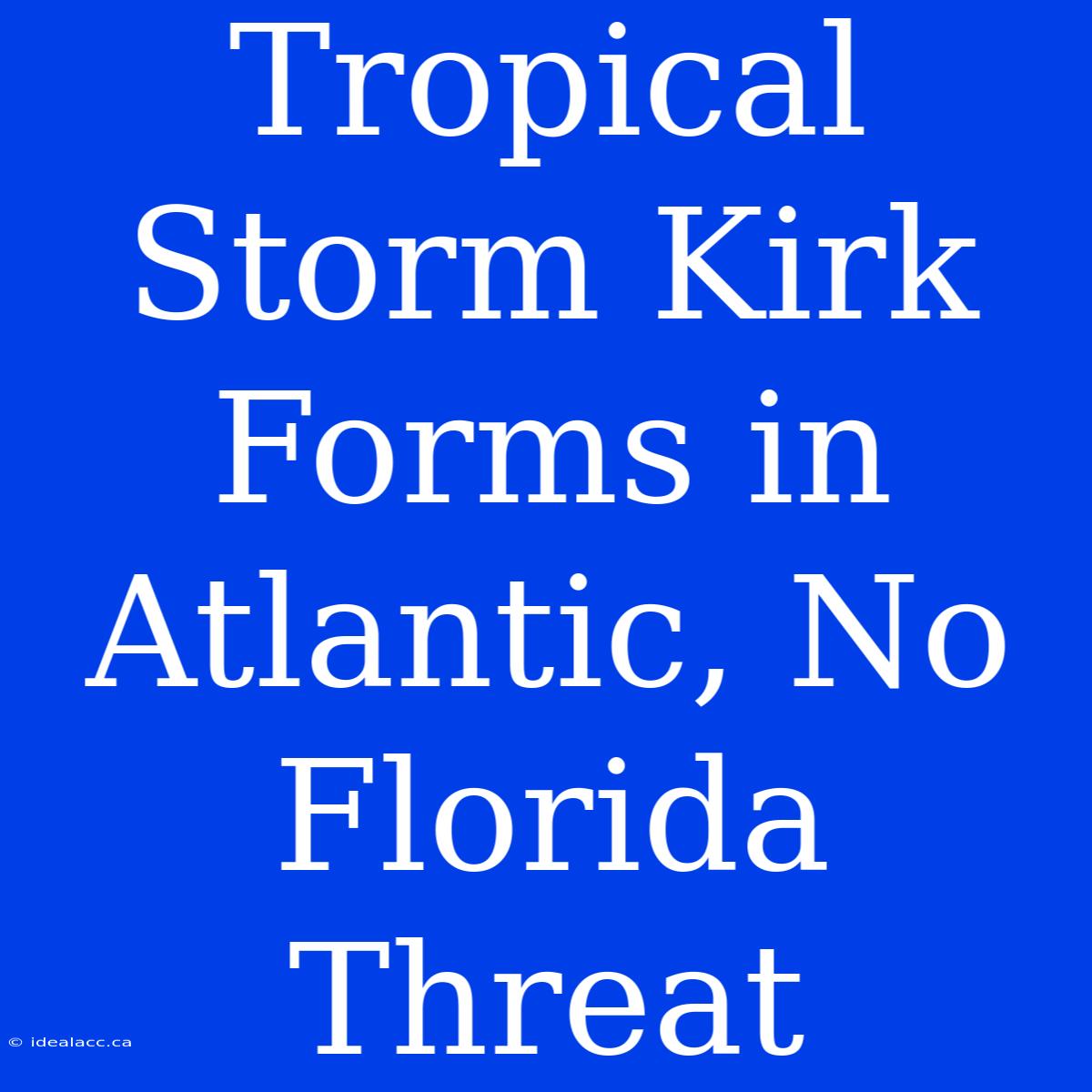 Tropical Storm Kirk Forms In Atlantic, No Florida Threat