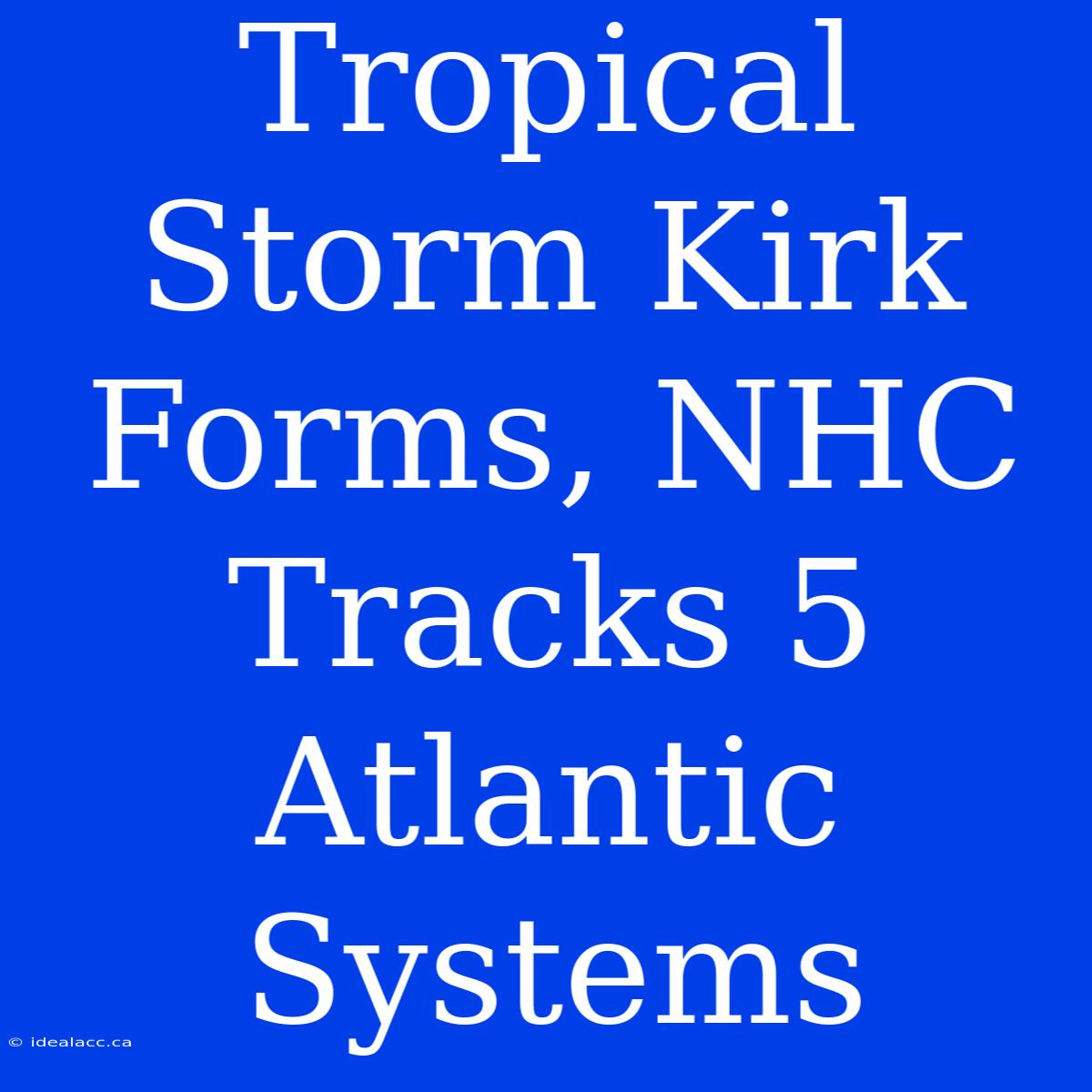 Tropical Storm Kirk Forms, NHC Tracks 5 Atlantic Systems