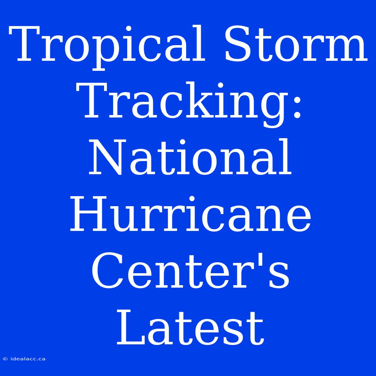 Tropical Storm Tracking: National Hurricane Center's Latest