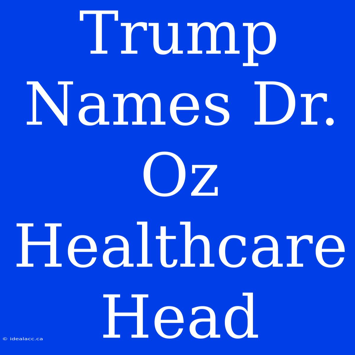 Trump Names Dr. Oz Healthcare Head