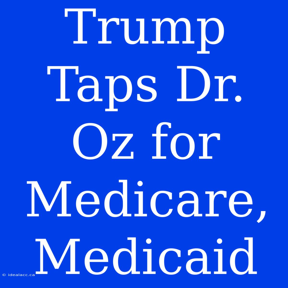 Trump Taps Dr. Oz For Medicare, Medicaid