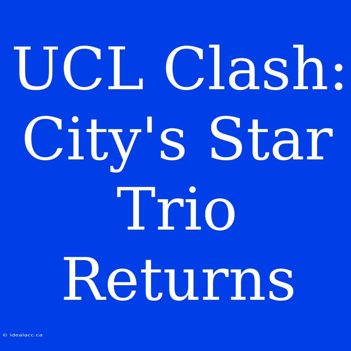 UCL Clash: City's Star Trio Returns