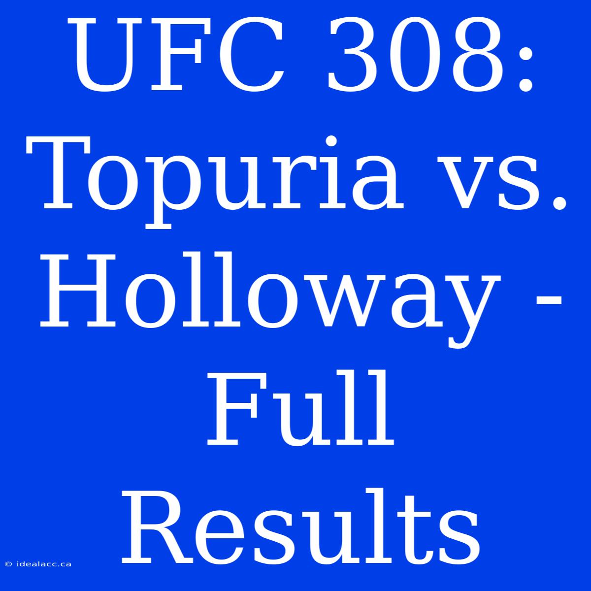 UFC 308: Topuria Vs. Holloway - Full Results