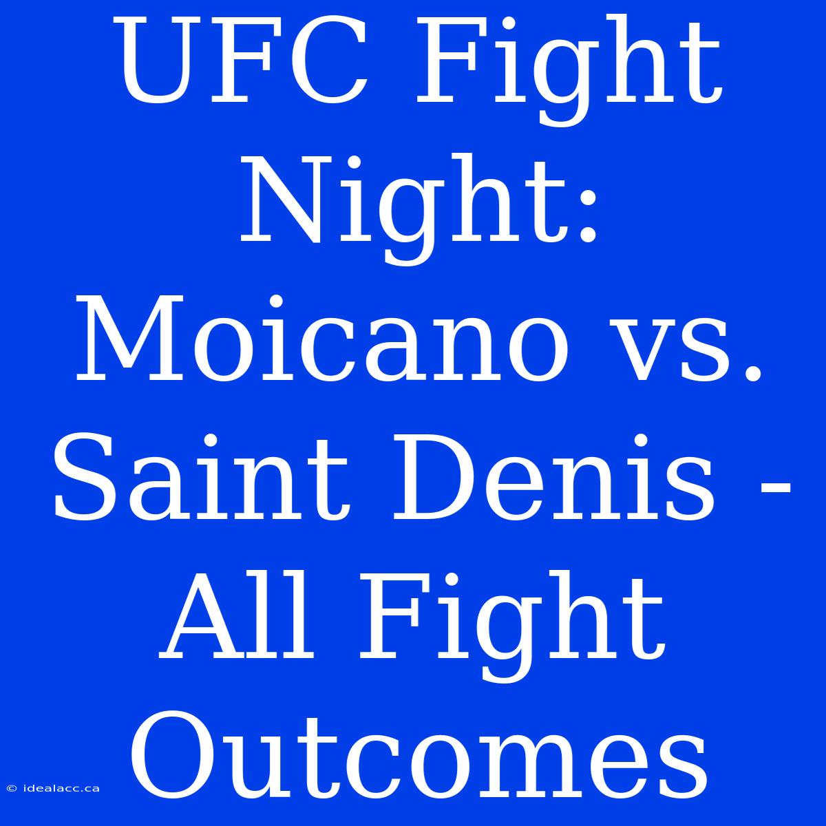 UFC Fight Night: Moicano Vs. Saint Denis -  All Fight Outcomes