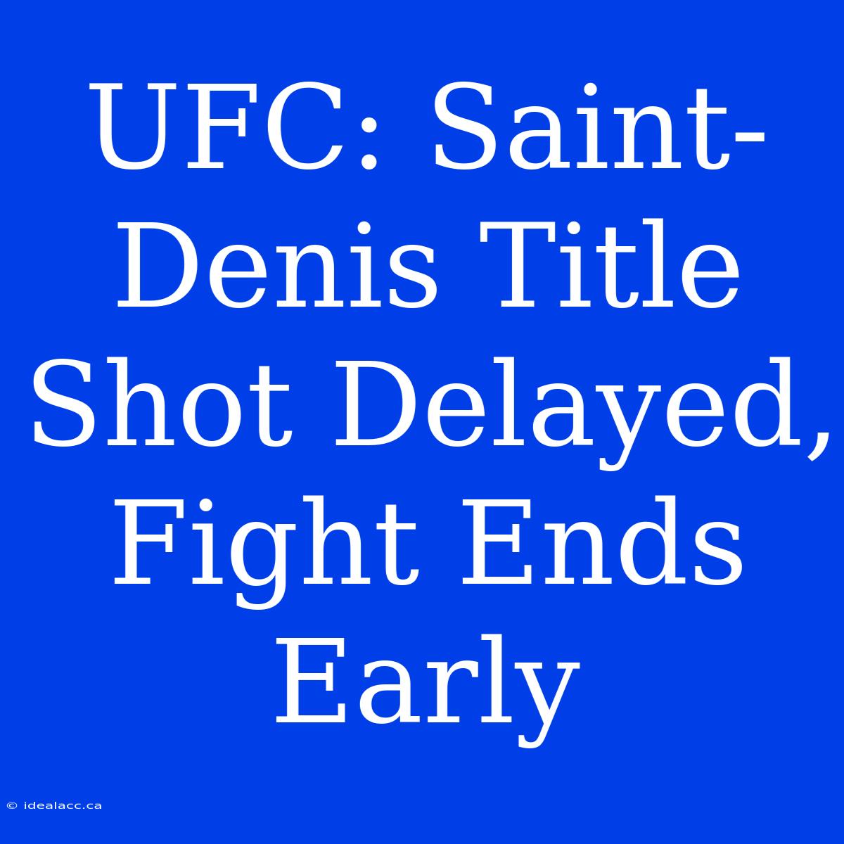 UFC: Saint-Denis Title Shot Delayed, Fight Ends Early