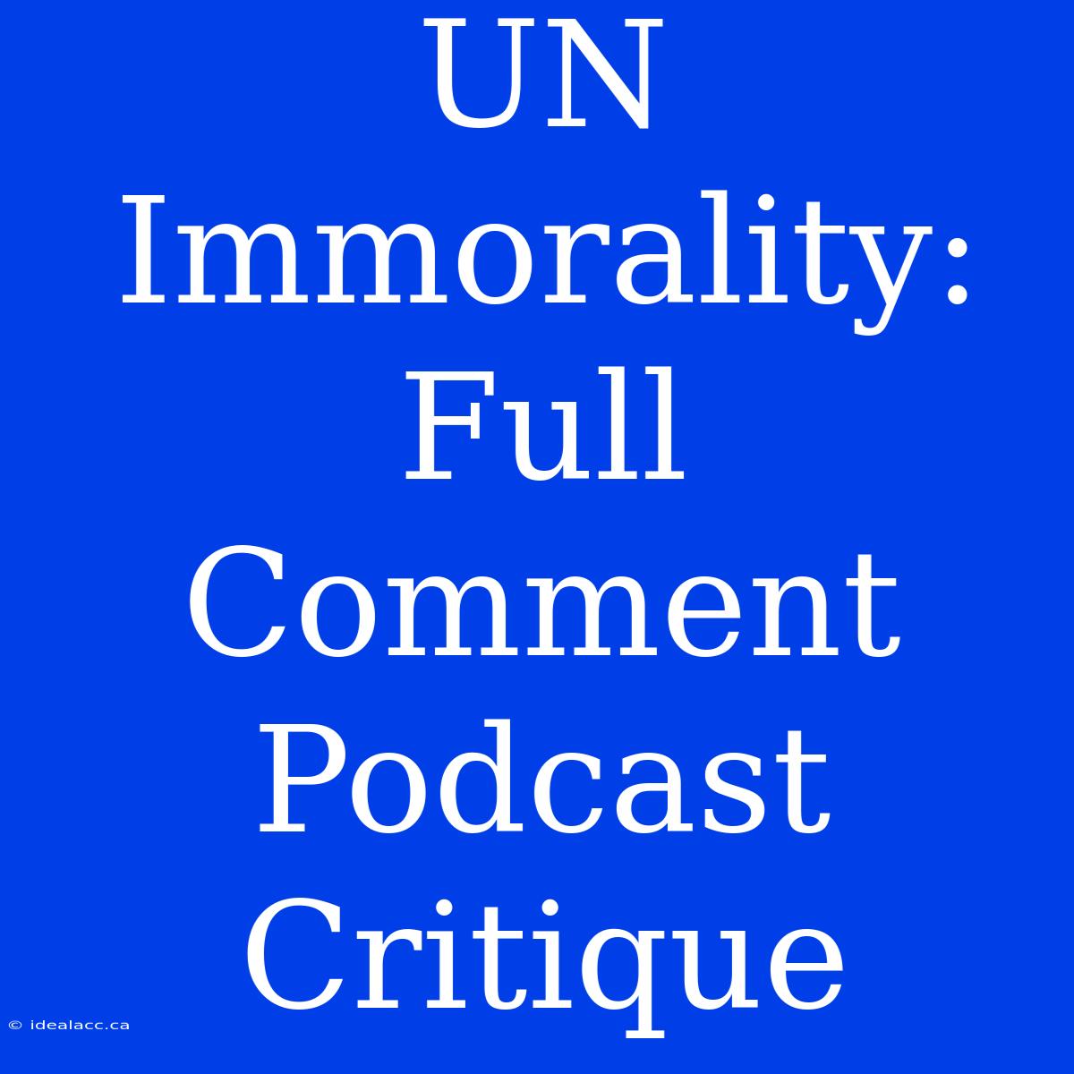 UN Immorality: Full Comment Podcast Critique