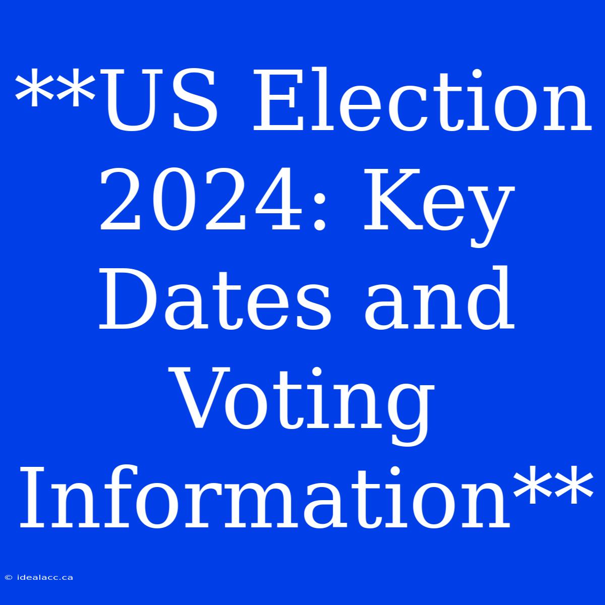 **US Election 2024 Key Dates And Voting Information**