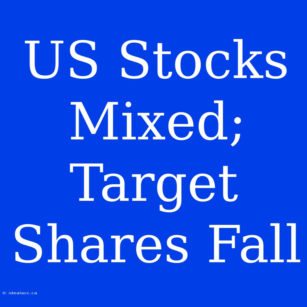 US Stocks Mixed; Target Shares Fall