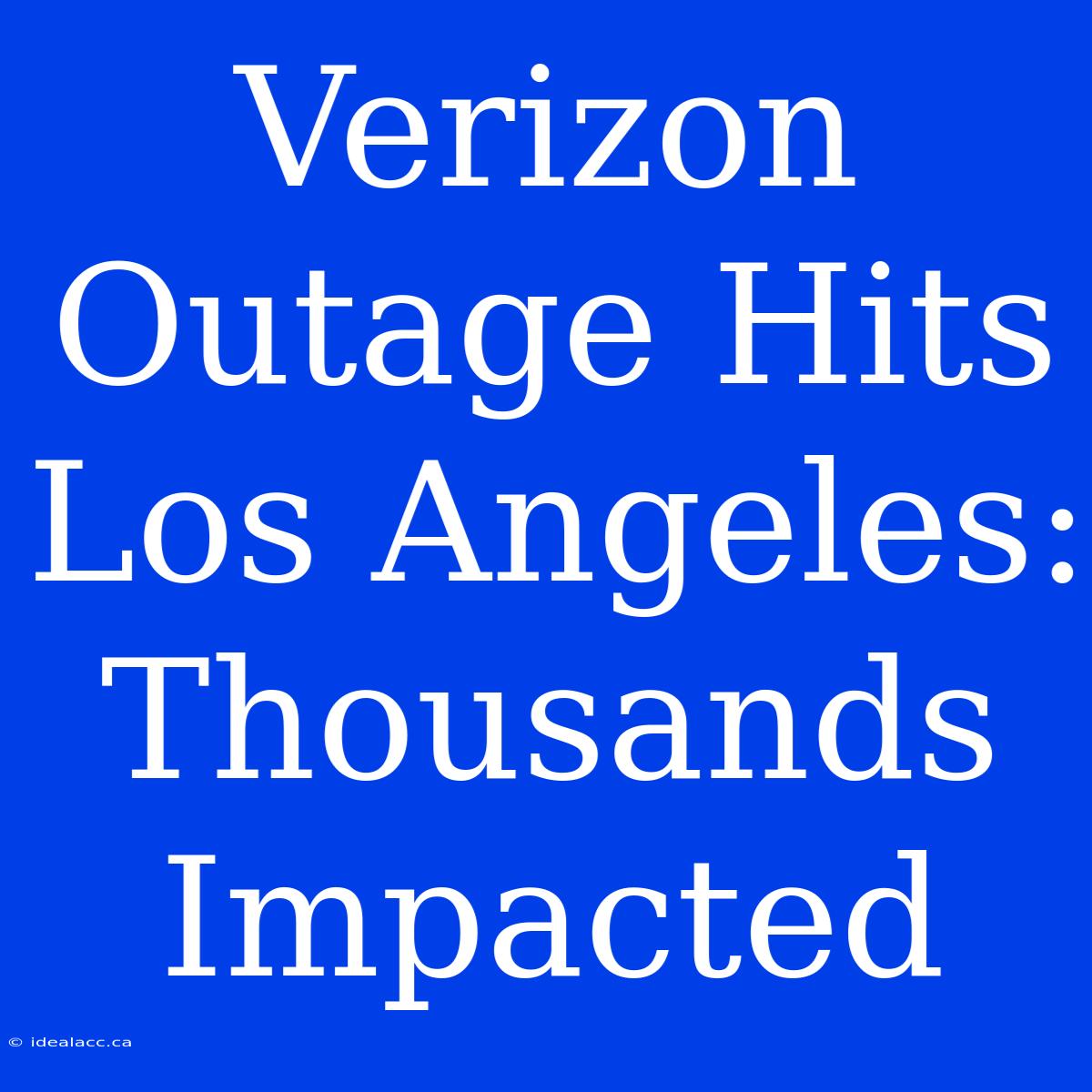 Verizon Outage Hits Los Angeles: Thousands Impacted