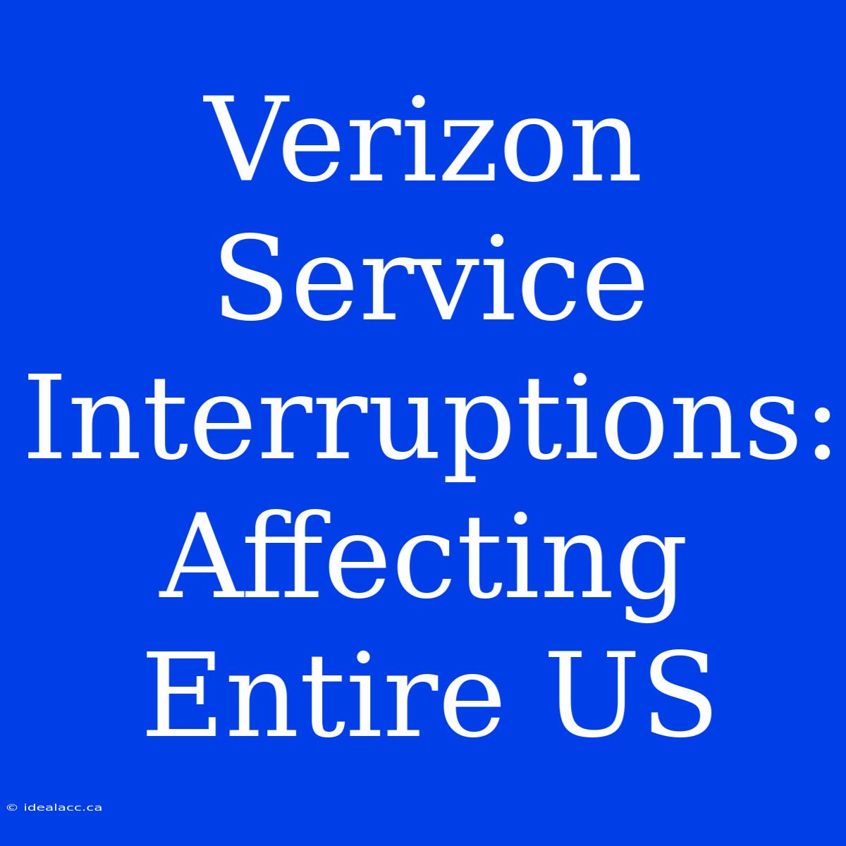 Verizon Service Interruptions: Affecting Entire US 