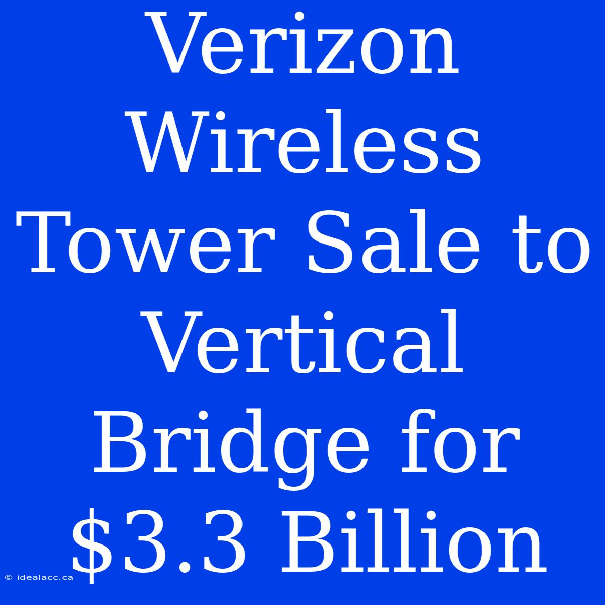 Verizon Wireless Tower Sale To Vertical Bridge For $3.3 Billion