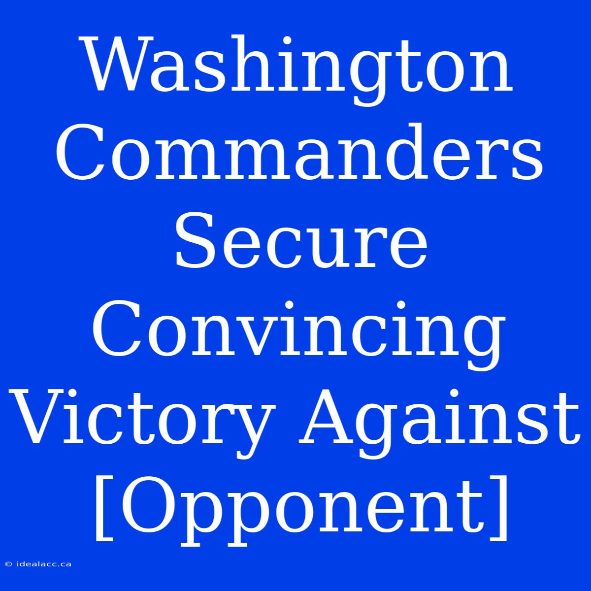 Washington Commanders Secure Convincing Victory Against [Opponent]