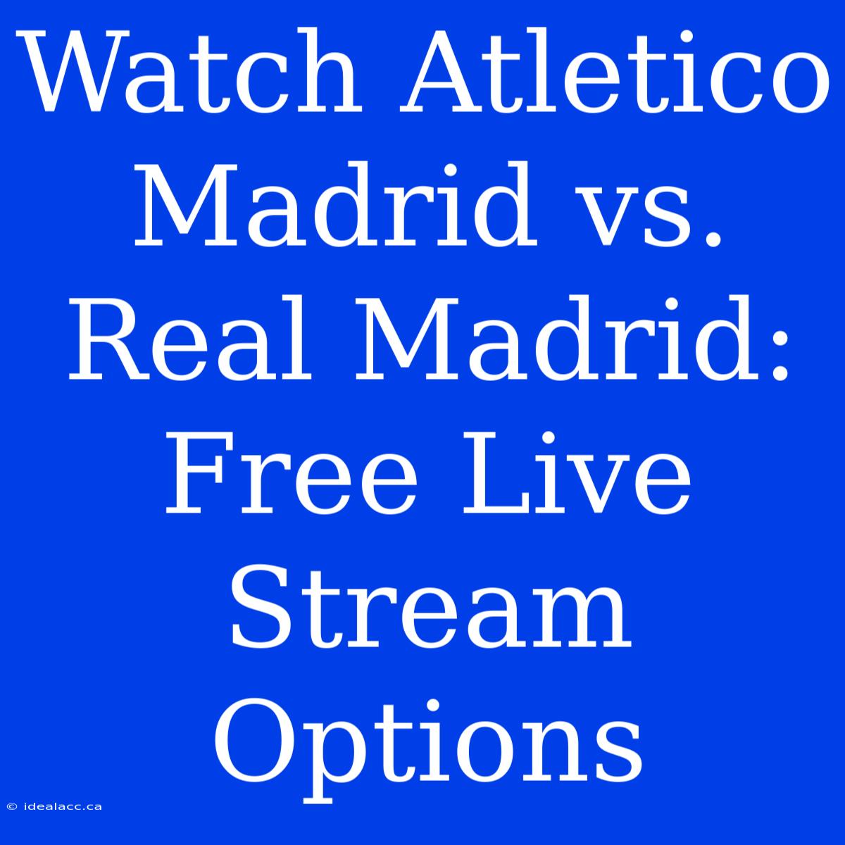 Watch Atletico Madrid Vs. Real Madrid: Free Live Stream Options