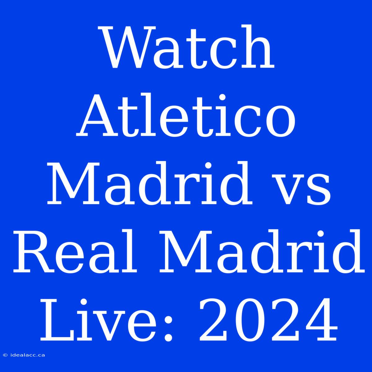 Watch Atletico Madrid Vs Real Madrid Live: 2024