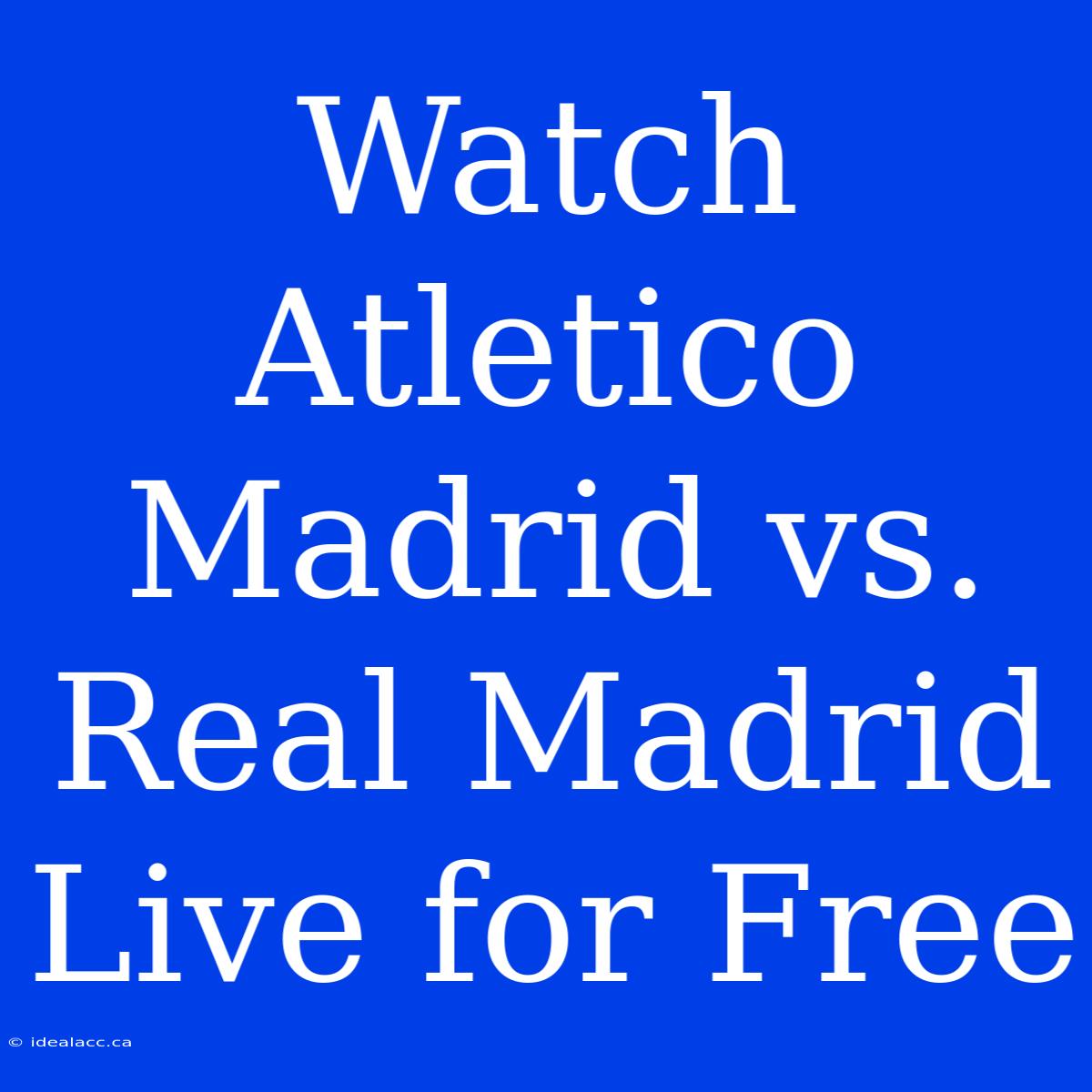 Watch Atletico Madrid Vs. Real Madrid Live For Free