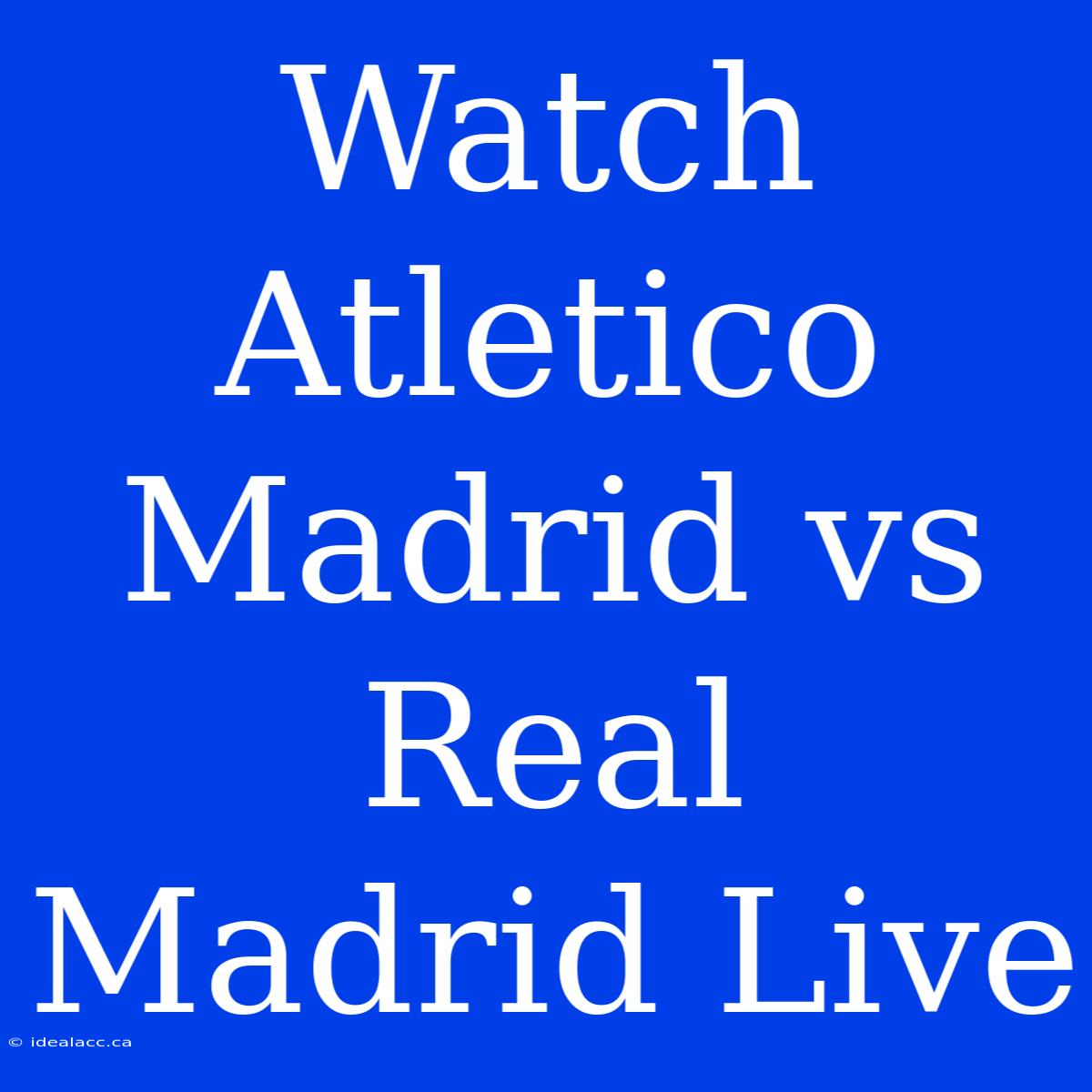 Watch Atletico Madrid Vs Real Madrid Live