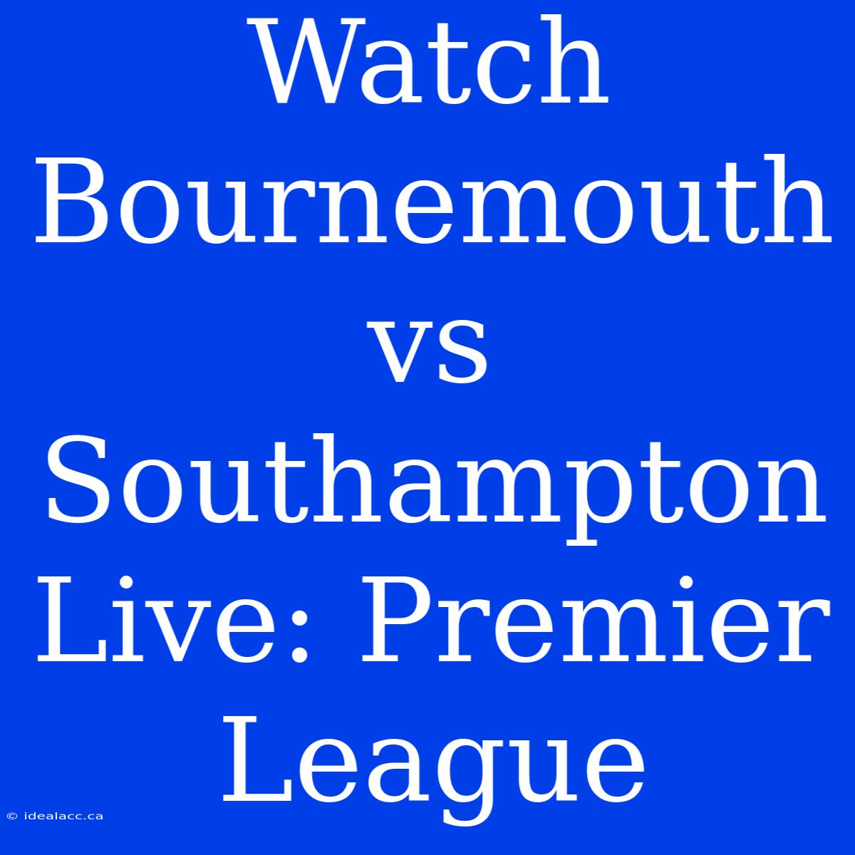 Watch Bournemouth Vs Southampton Live: Premier League