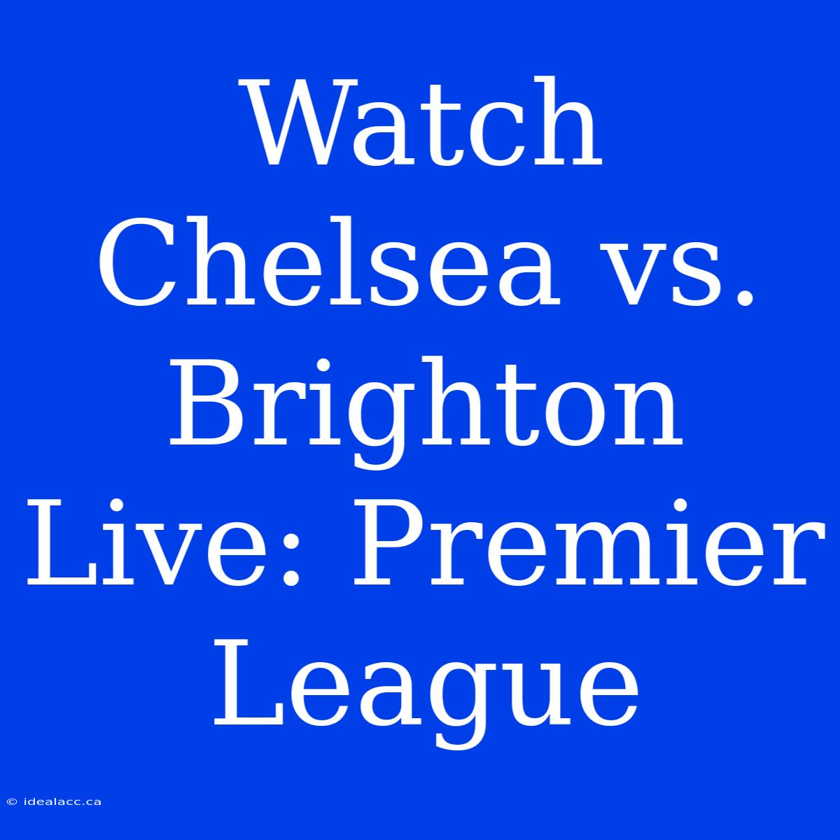 Watch Chelsea Vs. Brighton Live: Premier League