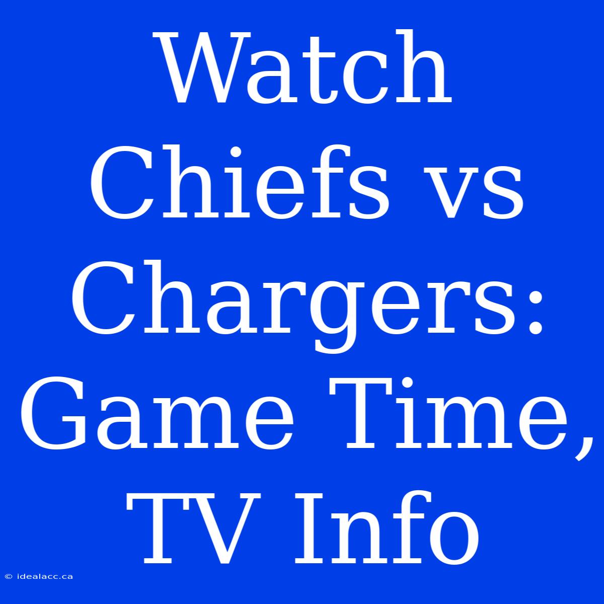 Watch Chiefs Vs Chargers: Game Time, TV Info