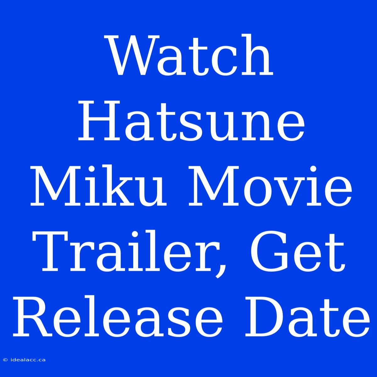 Watch Hatsune Miku Movie Trailer, Get Release Date