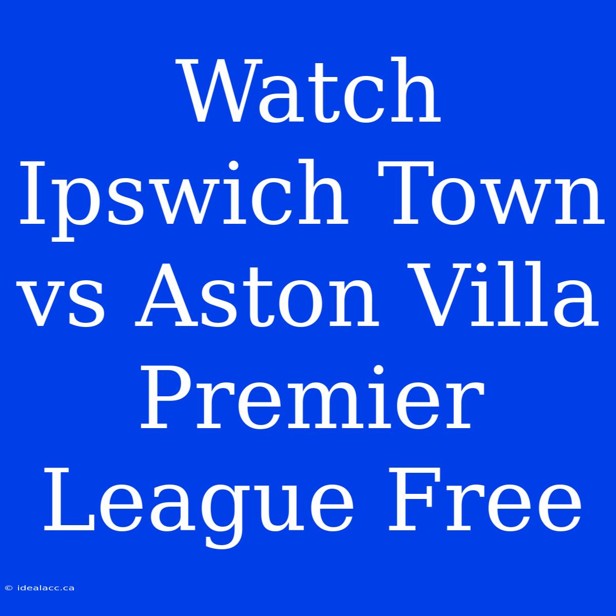 Watch Ipswich Town Vs Aston Villa Premier League Free