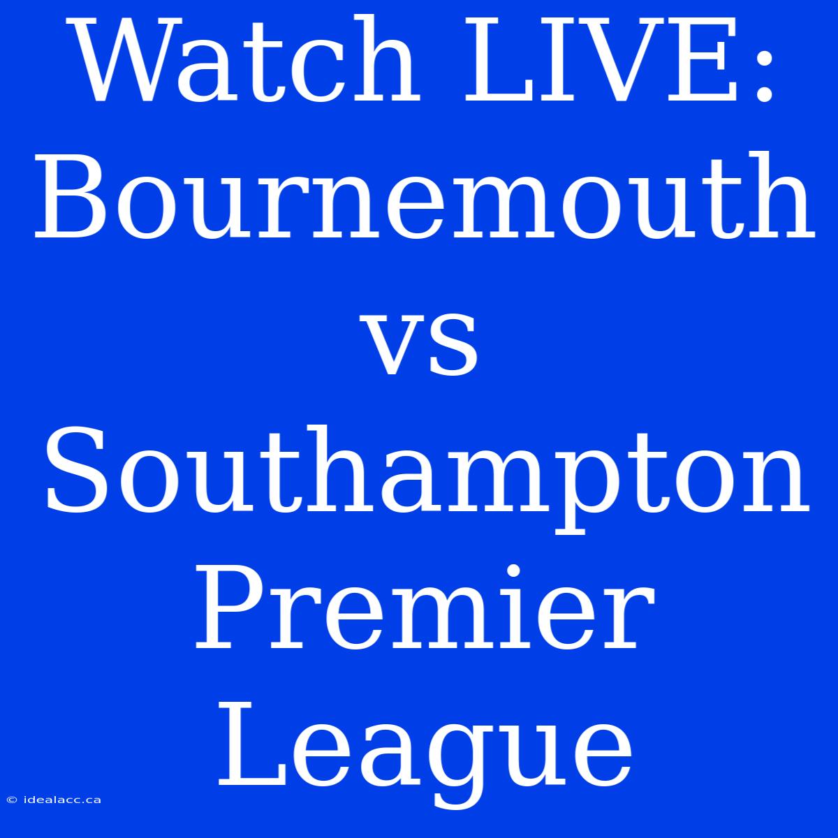 Watch LIVE: Bournemouth Vs Southampton Premier League 