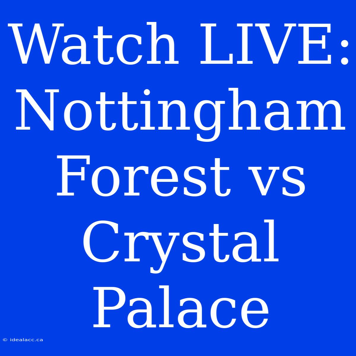 Watch LIVE: Nottingham Forest Vs Crystal Palace