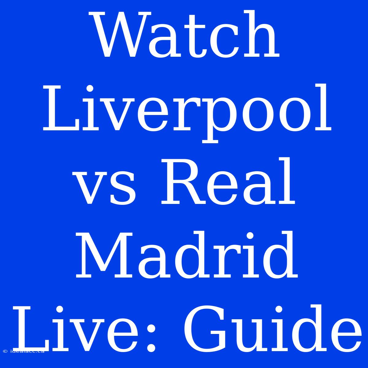 Watch Liverpool Vs Real Madrid Live: Guide