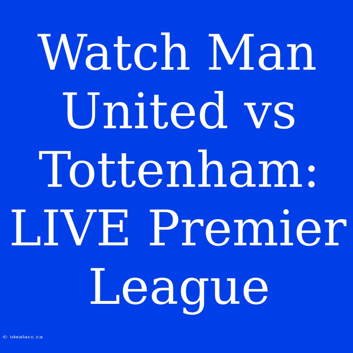 Watch Man United Vs Tottenham: LIVE Premier League