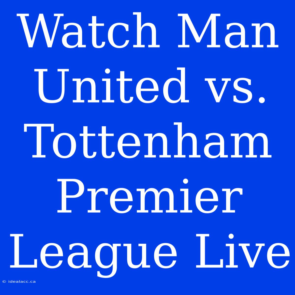 Watch Man United Vs. Tottenham Premier League Live