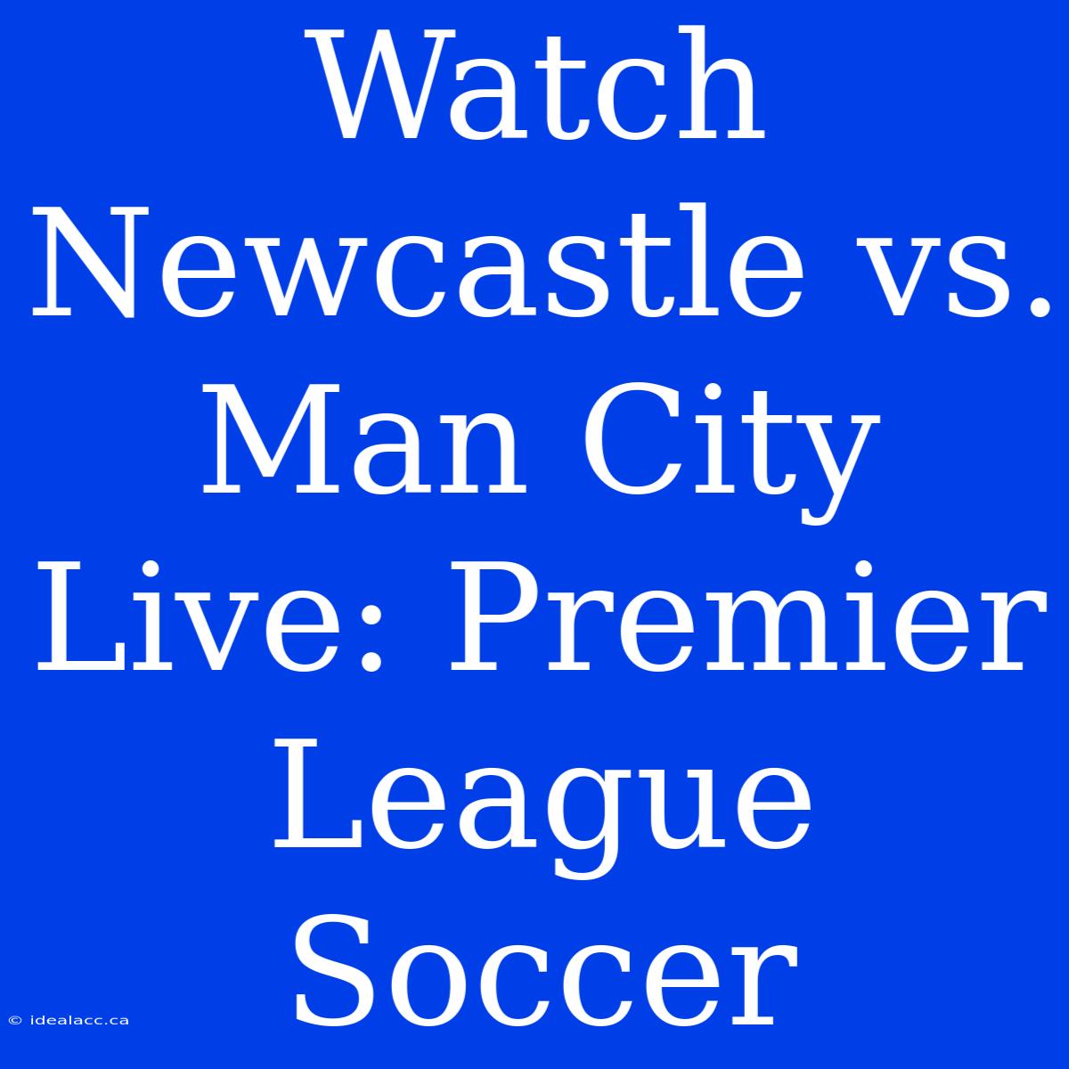 Watch Newcastle Vs. Man City Live: Premier League Soccer